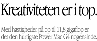 Pro Create. At speeds of up to 11.8 gigaflops, its the fastest Power Mac G4 ever.