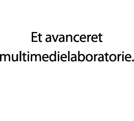 Et avanceret multimedielaboratorie.