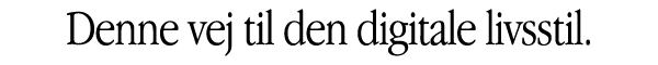 Denne vej til den digitale livsstil.