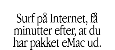 Surf p&aring; Internet, f&aring; minutter efter, at du har pakket eMac ud.
