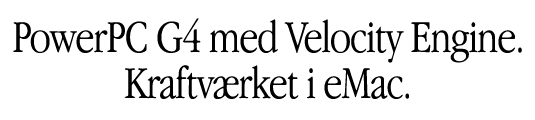 PowerPC G4 med Velocity Engine. Kraftv&aelig;rket inden i eMac.