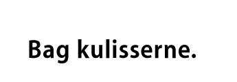 Bag kulisserne.