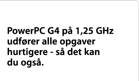 PowerPC G4 p&aring; 1,25 GHz udf&oslash;rer alle opgaver hurtigere — s&aring; det kan du ogs&aring;.
