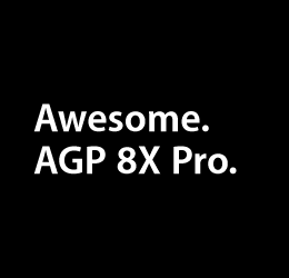 Awesome AGP 8X Pro.