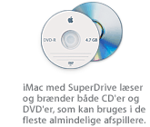 iMac med SuperDrive l&aelig;ser og br&aelig;nder b&aring;de CD'er og DVD'er, som kan bruges i de fleste almindelige afspillere.