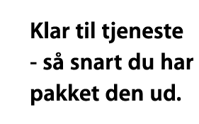 Klar til tjeneste - s&aring; snart du har pakket den ud.