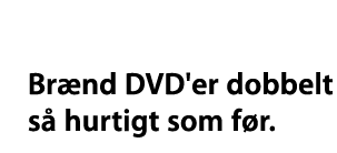 Br&aelig;nd DVD'er dobbelt s&aring; hurtigt som f&oslash;r.