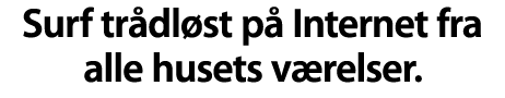 Surf tr&aring;dl&oslash;st p&aring; Internet fra alle husets v&aelig;relser.