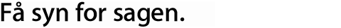 Få syn for sagen.