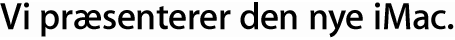 Vi præsenterer den nye iMac.