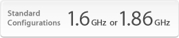 Standard: 1.6GHz - Standard: 1.86GHz.