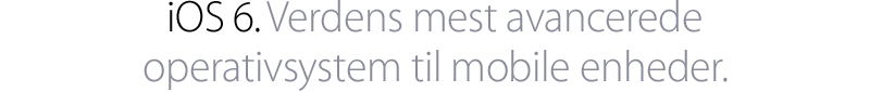 iOS 6.  Verdens mest avancerede operativsystem til mobile enheder. 