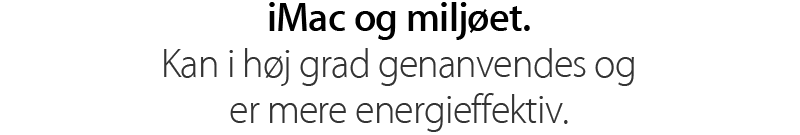 iMac og miljøet. Kan i høj grad genanvendes og er mere energieffektiv.