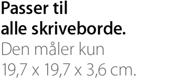 Passer til alle skriveborde. Den måler kun 19,7 x 19,7 x 3,6 cm.