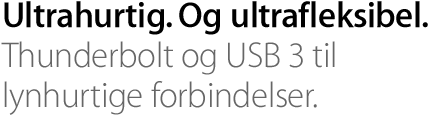 Ultrahurtig. Og ultrafleksibel. Thunderbolt og USB 3 til lynhurtige forbindelser.