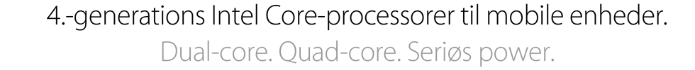 4.-generations lntel Core-processorer til mobile enheder. Dual-core. Quad-core. Seriøs power.