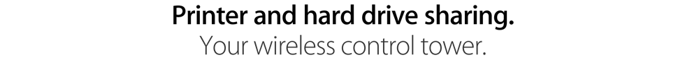 Printer and hard drive sharing. Your wireless control tower.