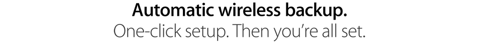 Automatic wireless backup. One-click setup. Then you’re all set.