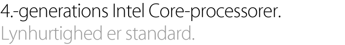 4.-generations Intel Core-processorer. Lynhurtighed er standard.