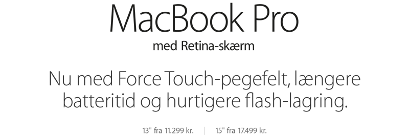 MacBook Pro med Retina-skærm. Nu med Force Touch-pegefelt, længere batteritid og hurtigere flash-lagring. 13 fra 11.299 kr. 15 fra 17.499 kr.