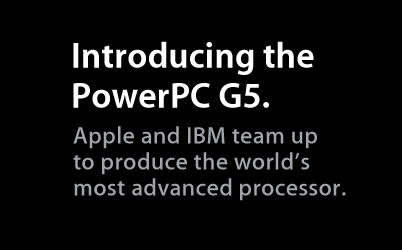 Introducing the PowerPC G5. Apple and IBM team up to produce the world's most advanced processor.