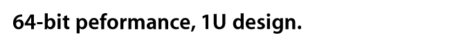 64-bit performance. 1U design.