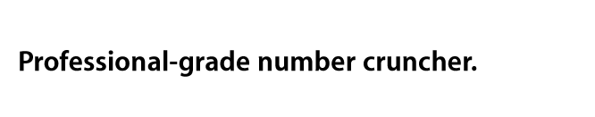 Professional-grade number cruncher.